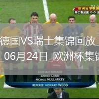 06月24日欧洲杯小组赛A组第3轮德国vs瑞士进球视频