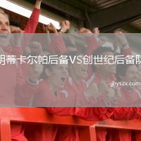 胡蒂卡尔帕后备VS创世纪后备队