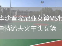 华沙普隆尼亚女篮VS特鲁特诺夫火车头女篮