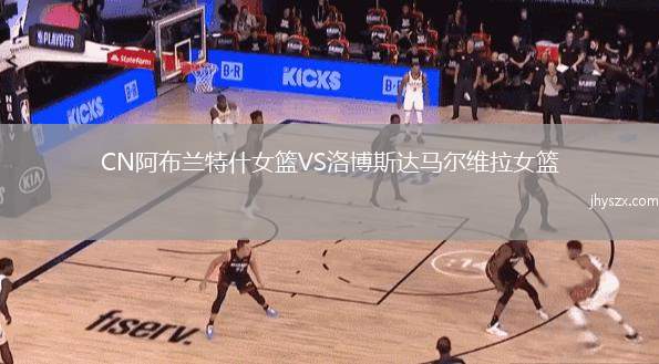 CN阿布兰特什女篮VS洛博斯达马尔维拉女篮