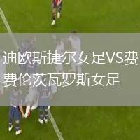 迪欧斯捷尔女足VS费伦茨瓦罗斯女足