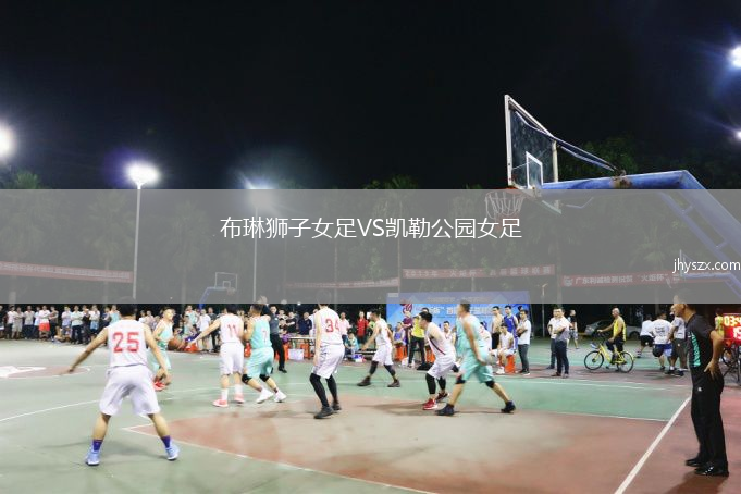 布琳狮子女足VS凯勒公园女足