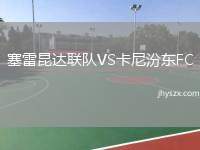 塞雷昆达联队VS卡尼汾东FC