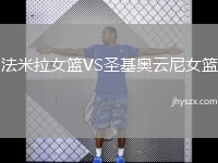 法米拉女篮VS圣基奥云尼女篮