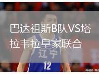 巴达祖斯B队VS塔拉韦拉皇家联合